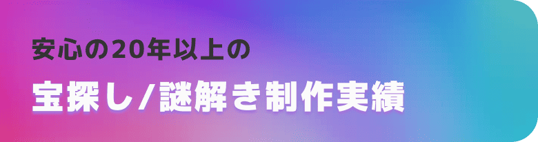 安心の20年以上の宝探し/謎解き制作実績